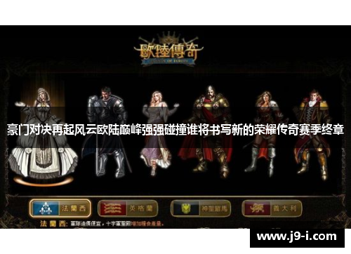 豪门对决再起风云欧陆巅峰强强碰撞谁将书写新的荣耀传奇赛季终章