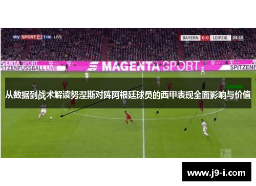 从数据到战术解读努涅斯对阵阿根廷球员的西甲表现全面影响与价值 从数据到战术解读努涅斯对阵阿根廷球员的西甲表现全面影响与价值