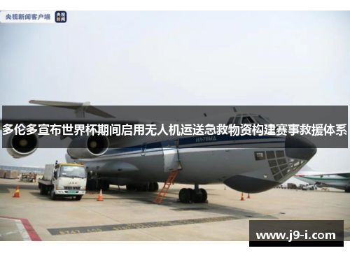 多伦多宣布世界杯期间启用无人机运送急救物资构建赛事救援体系