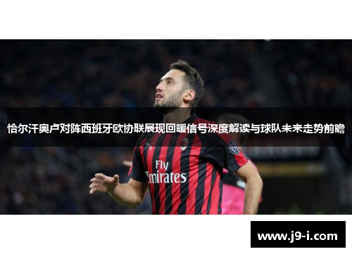 恰尔汗奥卢对阵西班牙欧协联展现回暖信号深度解读与球队未来走势前瞻