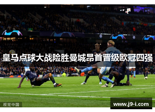 皇马点球大战险胜曼城昂首晋级欧冠四强